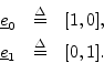 \begin{eqnarray*}
\underline{e}_0 &\isdef & [1,0], \\
\underline{e}_1 &\isdef & [0,1].
\end{eqnarray*}