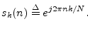 $\displaystyle s_k(n) \isdef e^{j{2\pi n k/N}}.
$