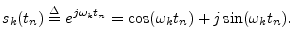 $\displaystyle s_k(t_n) \isdef e^{j\omega_k t_n}= \cos(\omega_k t_n) + j\sin(\omega_k t_n).
$