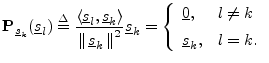 $\displaystyle {\bf P}_{\sv_k}(\sv_l) \isdef
\frac{\left<\sv_l,\sv_k\right>}{\l...
...ay}{ll}
\underline{0}, & l\neq k \\ [5pt]
\sv_k, & l=k. \\
\end{array}\right.
$