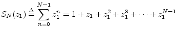 $\displaystyle S_N(z_1) \isdef \sum_{n=0}^{N-1}z_1^n = 1 + z_1 + z_1^2 + z_1^3 + \cdots + z_1^{N-1}
$