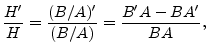 $\displaystyle \frac{H^\prime}{H} = \frac{(B/A)^\prime}{(B/A)} = \frac{B^\prime A - B A^\prime}{BA}, \protect$