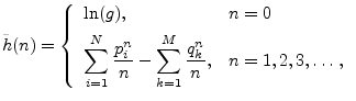 $\displaystyle {\tilde h}(n) = \left\{\begin{array}{ll}
\ln(g), & n=0 \\ [5pt]
\...
...ystyle\sum_{k=1}^M \frac{q_k^n}{n}, & n=1,2,3,\ldots\,, \\
\end{array}\right.
$