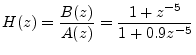 $\displaystyle H(z) = \frac{B(z)}{A(z)} = \frac{1+z^{-5}}{1+0.9z^{-5}}
$