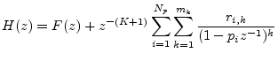 $\displaystyle H(z) = F(z) + z^{-(K+1)}\sum_{i=1}^{N_p}\sum_{k=1}^{m_k}\frac{r_{i,k}}{(1-p_iz^{-1})^k}
$