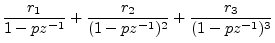 $\displaystyle \frac{r_1}{1-pz^{-1}}
+ \frac{r_2}{(1-pz^{-1})^2}
+ \frac{r_3}{(1-pz^{-1})^3}
$