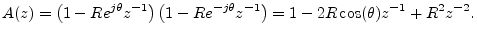 $\displaystyle A(z) = \left(1 - Re^{j\theta}z^{-1}\right)\left(1 - Re^{-j\theta}z^{-1}\right)
= 1 - 2R\cos(\theta)z^{-1}+ R^2z^{-2}.
$