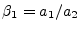 $ \beta_1 = a_1/a_2$