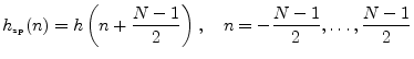 $\displaystyle h_{\hbox{\tiny zp}}(n) = h\left(n+\frac{N-1}{2}\right), \quad n=-\frac{N-1}{2},\ldots,\frac{N-1}{2}
$