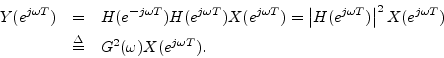 \begin{eqnarray*}
Y(e^{j\omega T}) &=& H(e^{-j\omega T})H(e^{j\omega T})X(e^{j\o...
...rt^2 X(e^{j\omega T})\\
&\isdef & G^2(\omega) X(e^{j\omega T}).
\end{eqnarray*}