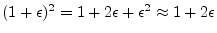 $ (1+\epsilon)^2 = 1+2\epsilon + \epsilon^2\approx
1+2\epsilon$