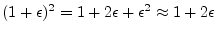 $ (1+\epsilon)^2 = 1+2\epsilon + \epsilon^2\approx
1+2\epsilon$