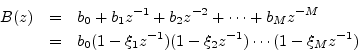 \begin{eqnarray*}
B(z) &=& b_0 + b_1 z^{-1}+ b_2 z^{-2} + \cdots + b_M z^{-M}\\
&=& b_0(1-\xi_1z^{-1})(1 - \xi_2 z^{-1})\cdots(1-\xi_Mz^{-1})
\end{eqnarray*}