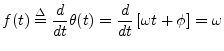 $\displaystyle f(t) \isdef \frac{d}{dt} \theta(t) = \frac{d}{dt} \left[\omega t + \phi\right] = \omega
$