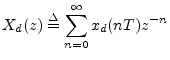 $\displaystyle X_d(z) \isdef \sum_{n=0}^\infty x_d(nT) z^{-n}
$