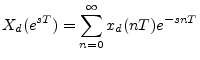 $\displaystyle X_d(e^{sT}) = \sum_{n=0}^\infty x_d(nT) e^{-snT}
$