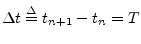 $ \Delta t \isdef t_{n+1} - t_n = T$