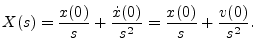 $\displaystyle X(s)
= \frac{x(0)}{s} + \frac{{\dot x}(0)}{s^2}
= \frac{x(0)}{s} + \frac{v(0)}{s^2}.
$