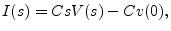 $\displaystyle I(s) = Cs V(s) - Cv(0),
$