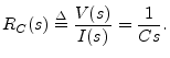 $\displaystyle R_C(s) \isdef \frac{V(s)}{I(s)} = \frac{1}{Cs}.
$