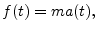 $\displaystyle f(t) = m a(t),
$