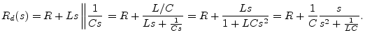 $\displaystyle R_d(s) = R + Ls \left\Vert \frac{1}{Cs}\right.
= R +\frac{L/C}{L...
...}{Cs}}
= R + \frac{Ls}{1+LCs^2} = R + \frac{1}{C}
\frac{s}{s^2+\frac{1}{LC}}.
$
