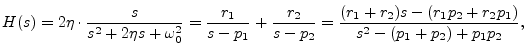 $\displaystyle H(s) = 2\eta\cdot\frac{s}{s^2 + 2\eta s + \omega_0^2}
= \frac{r_...
...r_2}{s-p_2}
= \frac{(r_1+r_2)s - (r_1p_2 + r_2p_1)}{s^2-(p_1 + p_2) + p_1p_2},
$