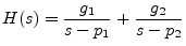 $\displaystyle H(s) = \frac{g_1}{s-p_1} + \frac{g_2}{s-p_2}
$