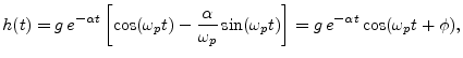 $\displaystyle h(t) = g\,e^{-\alpha t} \left[\cos(\omega_p t) - \frac{\alpha}{\omega_p}
\sin(\omega_p t)\right]
= g\,e^{-\alpha t} \cos(\omega_p t + \phi),
$