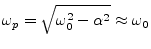 $\displaystyle \omega_p = \sqrt{\omega_0^2 - \alpha^2} \approx \omega_0
$