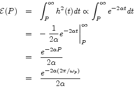 \begin{eqnarray*}
{\cal E}(P) &=& \int_P^\infty h^2(t)dt \propto \int_P^\infty e...
...P}}{2\alpha}\\
&=& \frac{e^{-2\alpha (2\pi/\omega_p)}}{2\alpha}
\end{eqnarray*}