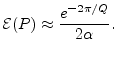 $\displaystyle {\cal E}(P) \approx \frac{e^{-2\pi/Q}}{2\alpha}.
$