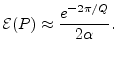 $\displaystyle {\cal E}(P) \approx \frac{e^{-2\pi/Q}}{2\alpha}.
$