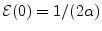 $ {\cal E}(0)=1/(2\alpha)$