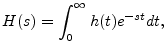 $\displaystyle H(s) = \int_0^{\infty} h(t)e^{-st}dt,
$