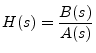 $\displaystyle H(s) = \frac{B(s)}{A(s)}
$