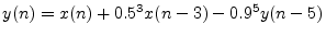 $ y(n) = x(n) + 0.5^3 x(n-3) - 0.9^5 y(n-5)$