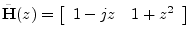 $\displaystyle {\tilde{\mathbf{H}}}(z)=\left[\begin{array}{cc} 1-jz & 1+z^2 \end{array}\right]
$