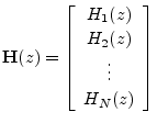 $\displaystyle \mathbf{H}(z) = \left[\begin{array}{c} H_1(z) \\ [2pt] H_2(z) \\ [2pt] \vdots \\ [2pt] H_N(z)\end{array}\right]
$