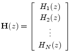 $\displaystyle \mathbf{H}(z) = \left[\begin{array}{c} H_1(z) \\ [2pt] H_2(z) \\ [2pt] \vdots \\ [2pt] H_N(z)\end{array}\right]
$