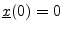 $ {\underline{x}}(0)=0$