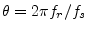 $ \theta =
2\pi f_r/f_s$