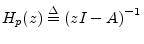 $\displaystyle H_p(z) \isdef \left(zI - A\right)^{-1}
$