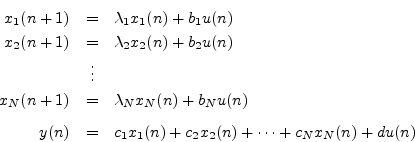 \begin{eqnarray*}
x_1(n+1) &=& \lambda _1 x_1(n) + b_1 u(n)\\
x_2(n+1) &=& \lam...
...y(n) & = & c_1 x_1(n) + c_2 x_2(n) + \dots + c_N x_N(n) + d u(n)
\end{eqnarray*}