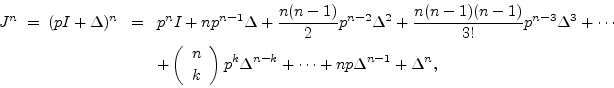 \begin{eqnarray*}
J^n \;=\; (pI+\Delta)^n &\!=\!& p^nI + np^{n-1}\Delta
+ \frac...
...ray}\right)p^k\Delta^{n-k}
+ \cdots + np\Delta^{n-1} + \Delta^n,
\end{eqnarray*}