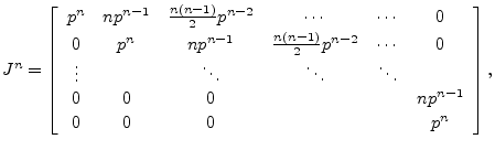 $\displaystyle J^n =
\left[\begin{array}{cccccccc}
p^n & np^{n-1} & \frac{n(n-...
... 0 & 0 & & & np^{n-1}\\ [2pt]
0 & 0 & 0 & & & p^n \\ [2pt]
\end{array}\right],
$