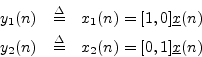 \begin{eqnarray*}
y_1(n) &\isdef & x_1(n) = [1, 0] {\underline{x}}(n)\\
y_2(n) &\isdef & x_2(n) = [0, 1] {\underline{x}}(n)
\end{eqnarray*}