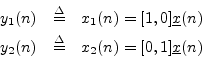 \begin{eqnarray*}
y_1(n) &\isdef & x_1(n) = [1, 0] {\underline{x}}(n)\\
y_2(n) &\isdef & x_2(n) = [0, 1] {\underline{x}}(n)
\end{eqnarray*}