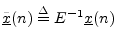 $ \underline{{\tilde x}}(n) \isdef E^{-1}{\underline{x}}(n)$