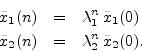 \begin{eqnarray*}
{\tilde x}_1(n) &=& \lambda_1^n\,{\tilde x}_1(0)\\
{\tilde x}_2(n) &=& \lambda_2^n\,{\tilde x}_2(0).
\end{eqnarray*}